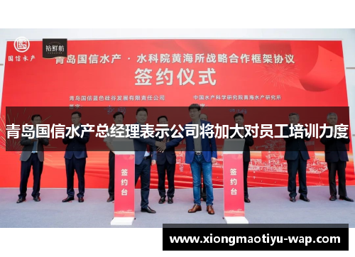 青岛国信水产总经理表示公司将加大对员工培训力度