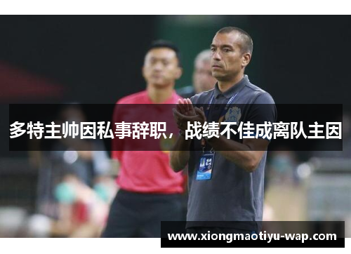 多特主帅因私事辞职，战绩不佳成离队主因