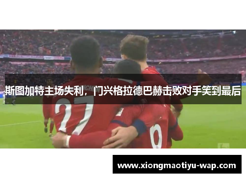 斯图加特主场失利，门兴格拉德巴赫击败对手笑到最后