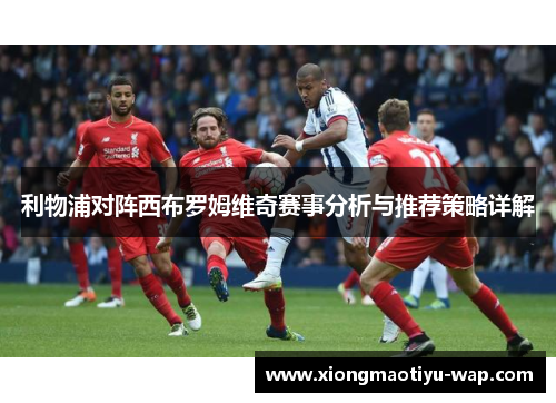 利物浦对阵西布罗姆维奇赛事分析与推荐策略详解