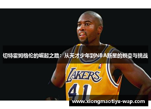 切特霍姆格伦的崛起之路：从天才少年到NBA新星的蜕变与挑战