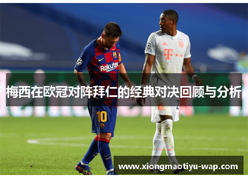 梅西在欧冠对阵拜仁的经典对决回顾与分析