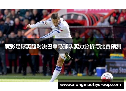 竞彩足球英超对决巴拿马球队实力分析与比赛预测